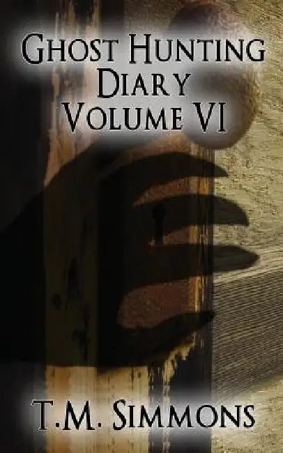 Ghost Hunting Diary Volume VI by T. M. Simmons