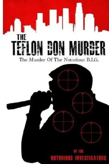The Teflon Don Murder: The Murder Of The Notorious BIG by The Notorious Investigators