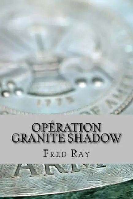 Opération Granite Shadow by Ray, Fred
