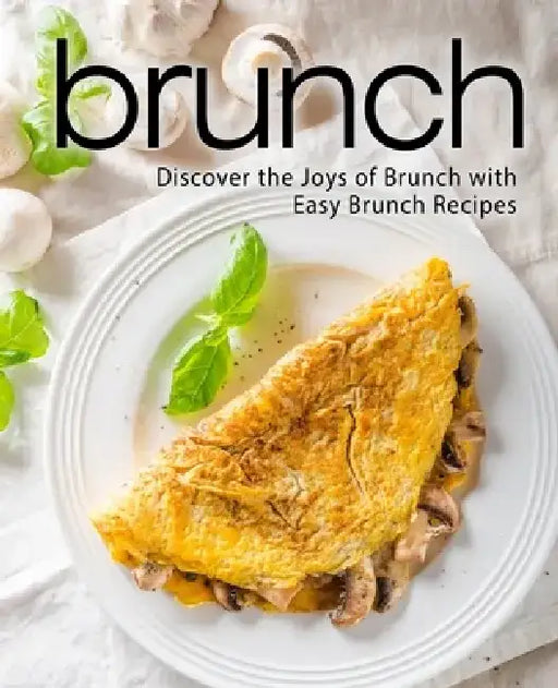 Brunch: Discover the Joys of Brunch with Easy Brunch Recipes by Booksumo Press