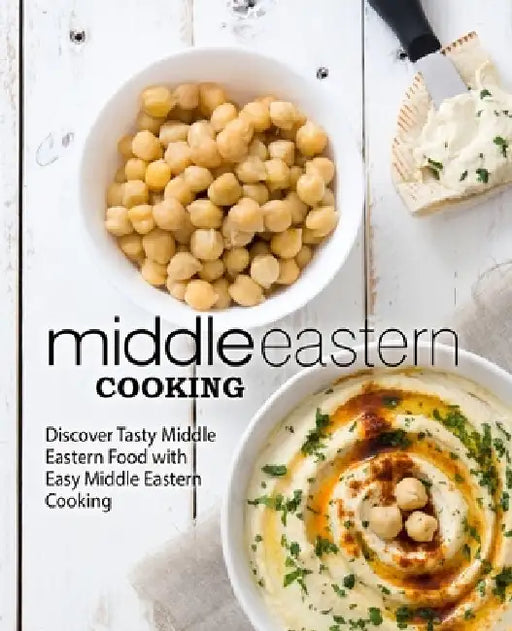 Middle Eastern Cooking: Discover Tasty Middle Eastern Food with Easy Middle Eastern Cooking by Booksumo Press