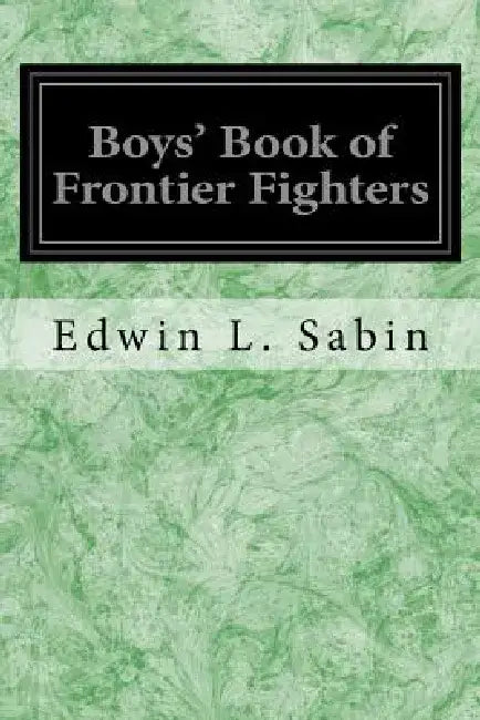 Boys' Book of Frontier Fighters by Edwin L. Sabin