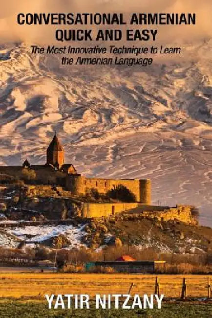 Conversational Armenian Quick and Easy: The Most Innovative Technique to Learn the Armenian Language by Yatir Nitzany