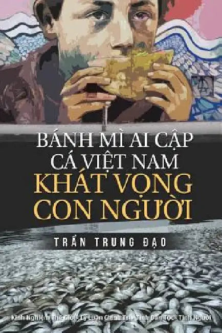 Banh Mi AI Cap, CA Viet Nam, Khat Vong Con Nguoi: Tuyen Tap 75 Chinh Luan Va Tam But by Tran, Dao Trung