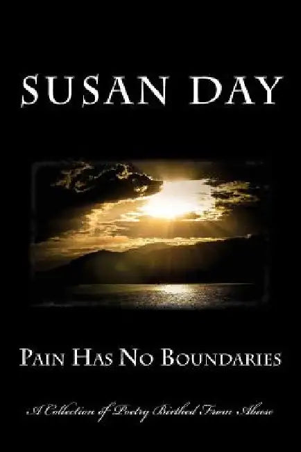 Pain Has No Boundaries: Dealing With Abuse Through Poetry by Susan K. Day