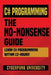 C# Programming: THE NO-NONSENSE GUIDE: Learn C# Programming Within 12 Hours! by Cyberpunk University