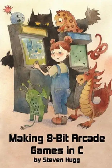 Making 8-bit Arcade Games in C by Steven Hugg