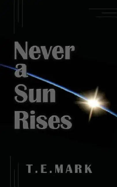 Never a Sun Rises by T. E. Mark