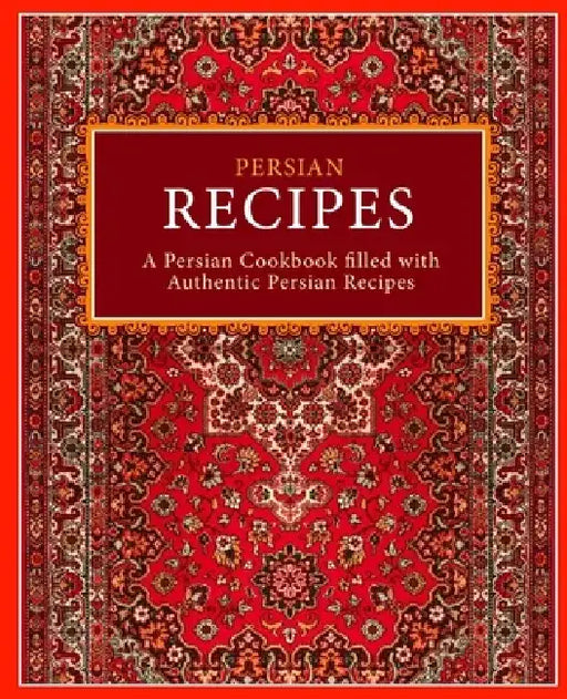 Persian Recipes: A Persian Cookbook Filled with Authentic Persian Recipes by Booksumo Press