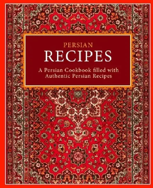 Persian Recipes: A Persian Cookbook Filled with Authentic Persian Recipes by Booksumo Press