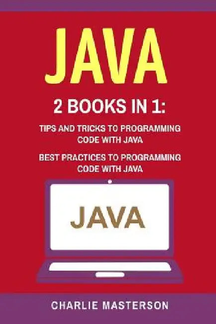 Java: 2 Books in 1: Tips and Tricks + Best Practices to Programming Code with Java by Charlie Masterson