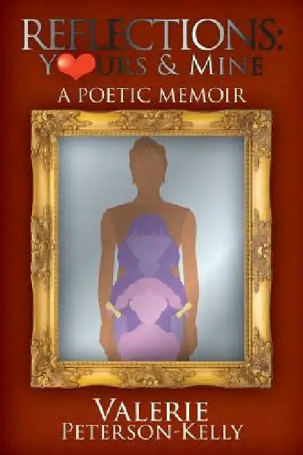 Reflections Yours and Mine: A Poetic Memoir by Valerie Peterson-Kelly