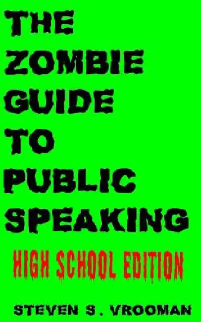 The Zombie Guide to Public Speaking: High School Edition by Steven S. Vrooman