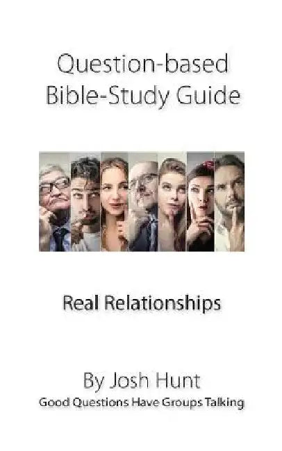 Question-based Bible Study Guide -- Real Relationships: Good Questions Have Groups Talking by Josh Hunt