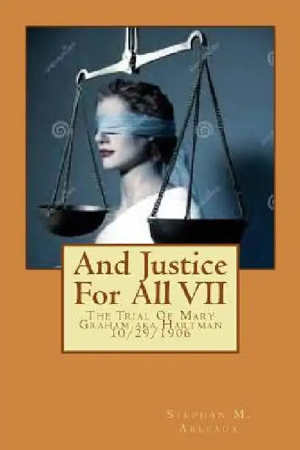 And Justice For All VII: The Trial Of Mary Graham aka Hartman 10/29/1906 by Stephan M. Arleaux