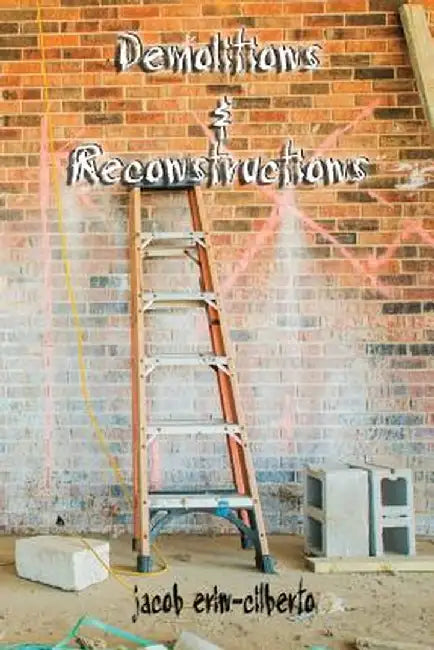 Demolitions & Reconstructions by Erin-Cilberto, Jacob