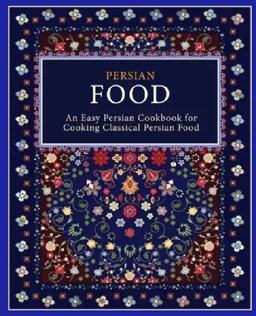 Persian Food: An Easy Persian Cookbook for Cooking Classical Persian Food by Booksumo Press
