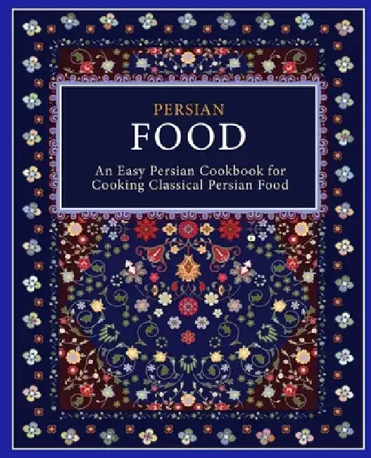 Persian Food: An Easy Persian Cookbook for Cooking Classical Persian Food by Booksumo Press