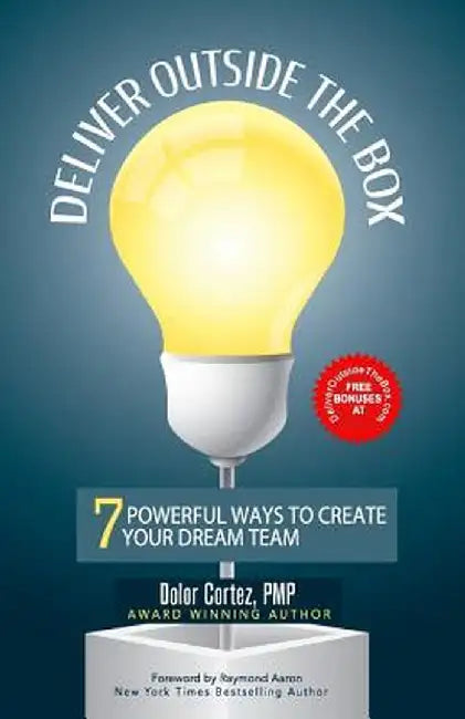 Deliver Outside the Box: 7 Powerful Ways to Create Your Dream Team by Cortez Pmp, Dolor
