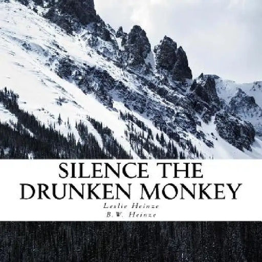 Silence The Drunken Monkey: A guide to slowing down and getting grounded. by B. W. Heinze