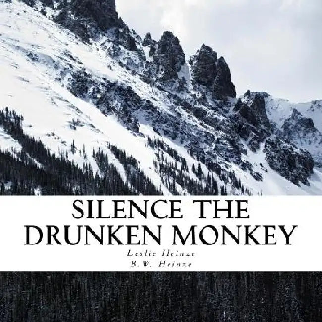 Silence The Drunken Monkey: A guide to slowing down and getting grounded. by B. W. Heinze