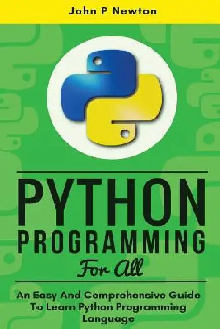 Python Programming: An Easy And Comprehensive Guide To Learn Python Programming Language by John P. Newton