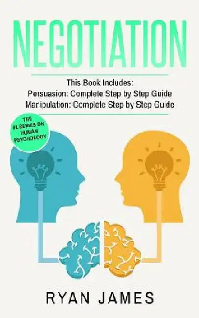 Negotiation: 2 Manuscripts - Persuasion The Complete Step by Step Guide, Manipulation The Complete Step by Step Guide by Ryan James