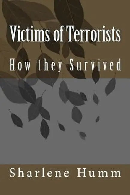 Victims of Terrorists: How they Survived by Sharlene K. Humm