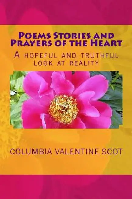 Poems Stories and Prayers of the Heart by Columbia Valentine Scot