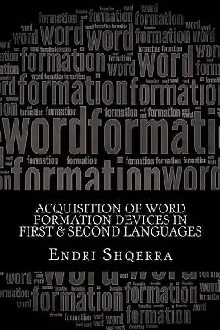 Acquisition of Word Formation Devices in First & Second Languages: Morphological Cross-linguistic Influence by Endri Shqerra