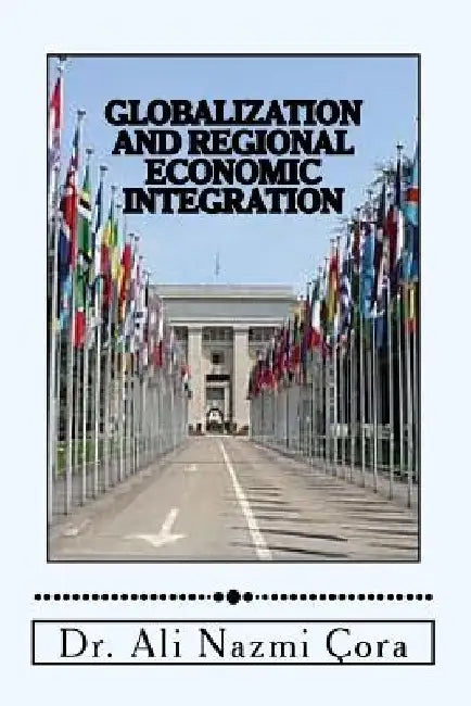 Globalization and Regional Economic Integration by Ali Nazmi Cora