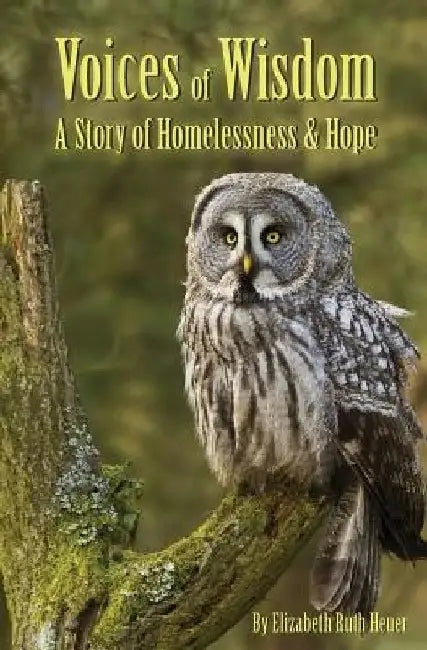 Voices of Wisdom: A Story of Homelessness & Hope by Elizabeth Ruth Heuer