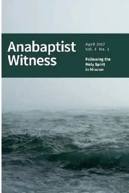 Anabaptist Witness 4.1: Following the Holy Spirit in Mission by Jamie Ross