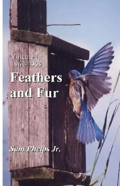 Feathers and Fur: Volume I - 1961-63 by Sam Phelps Jr