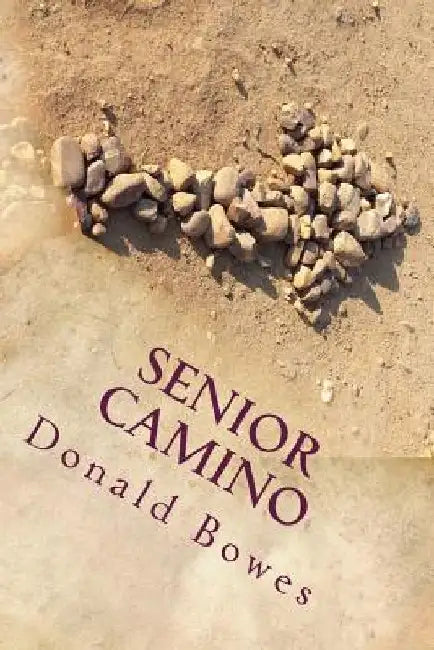 Senior Camino: A Guide for Seniors Walking the Camino de Santiago by Donald Bowes
