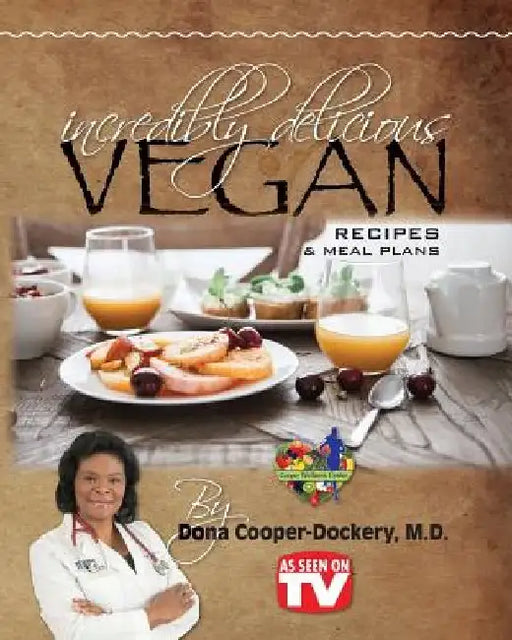 Incredibly Delicious Vegan Recipes and Meal Plans by Dona Cooper-Dockery