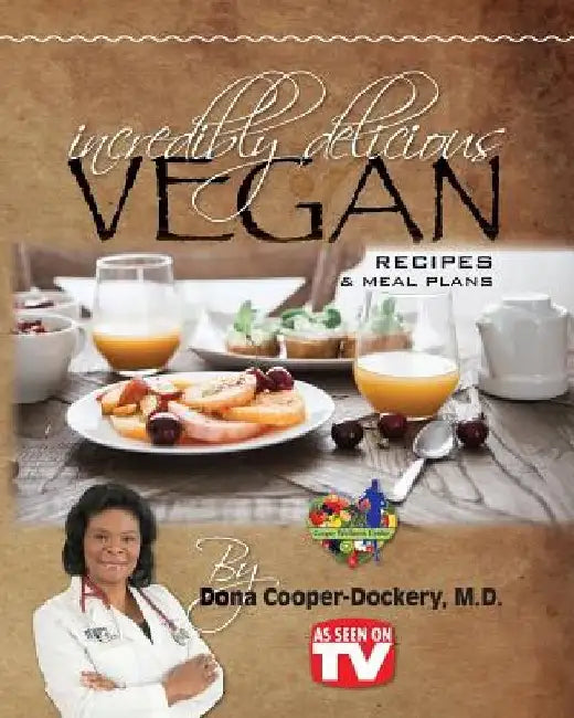 Incredibly Delicious Vegan Recipes and Meal Plans by Dona Cooper-Dockery