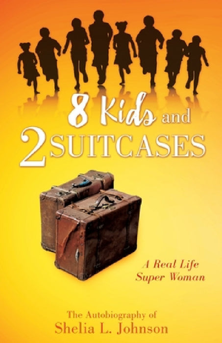 8 Kids and 2 Suitcases: A Real Life Super Woman by Shelia L. Johnson