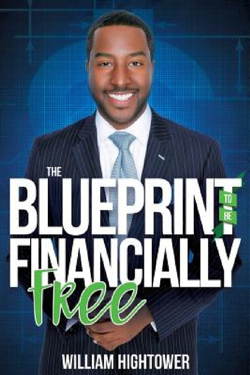 The Blueprint to Be Financially Free by William Hightower