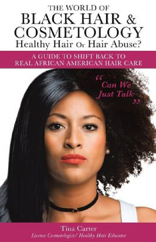 The World of Black Hair & Cosmetology Healthy Hair Or Hair Abuse? "A guide to shift back to real African American Hair Care" by Tina Carter