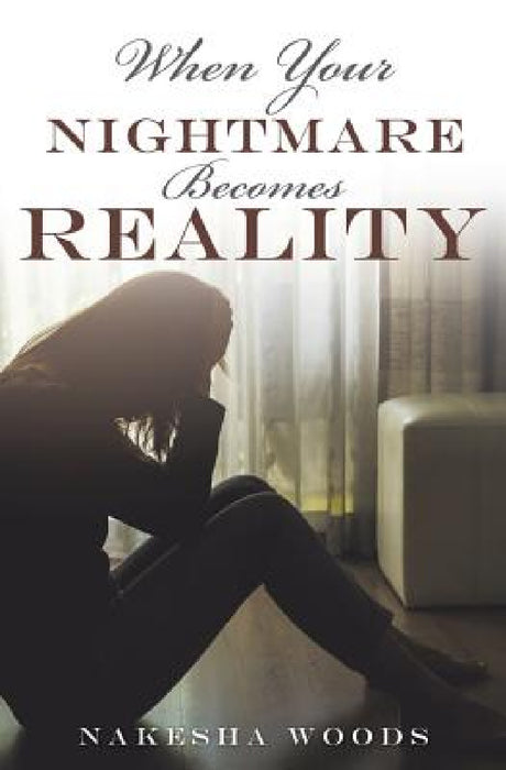 When Your Nightmare Becomes Reality by Nakesha Woods