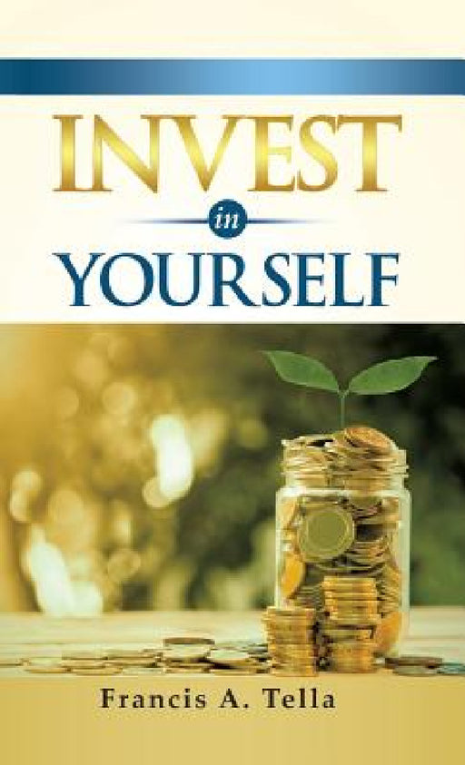 Invest in Yourself by Francis a. Tella