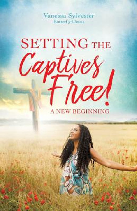 Setting the Captives Free! by Vanessa Sylvester Butterfly4jesus