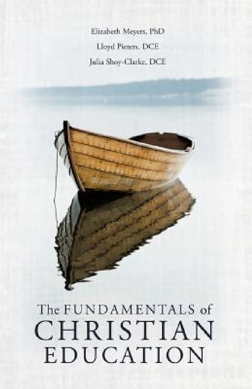 The Fundamentals of Christian Education by Elizabeth Meyers, Lloyd Pieters Dce, Julia Shoy-Clarke Dce