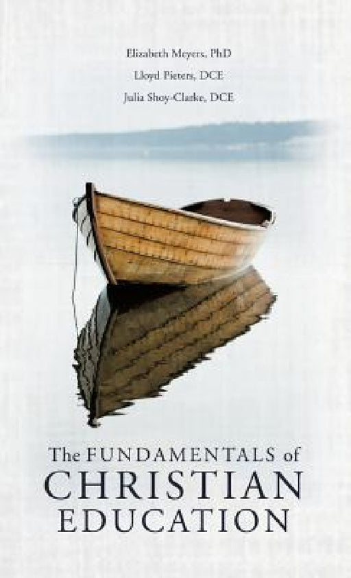The Fundamentals of Christian Education by Elizabeth Meyers, Lloyd Pieters Dce, Julia Shoy-Clarke Dce