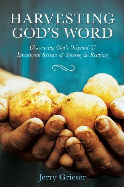 Harvesting God's Word: Discovering God's Original & Intentional System of Sowing & Reaping by Jerry Grieser