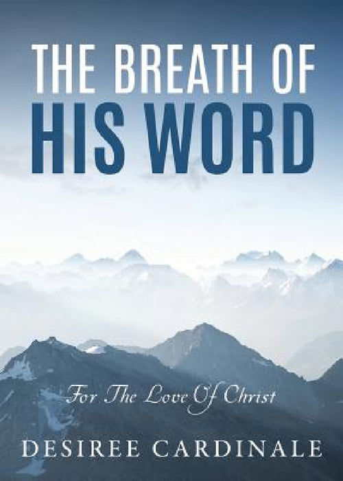 The Breath Of His Word by Desiree Cardinale
