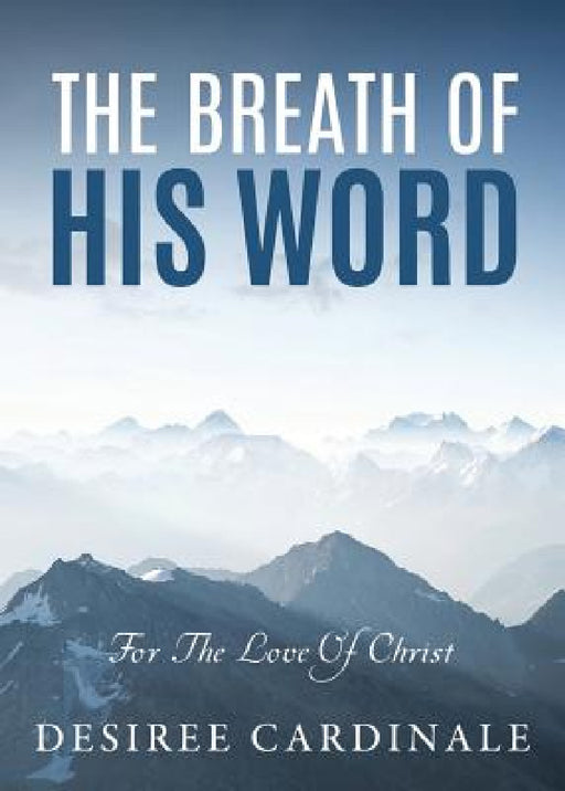 The Breath Of His Word by Desiree Cardinale