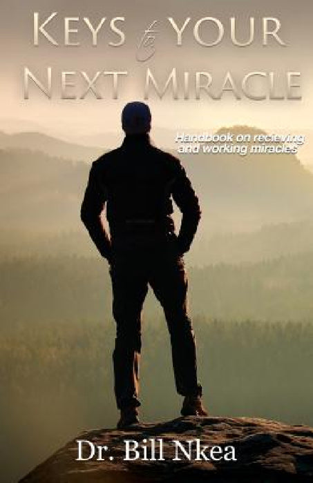 Keys to your next Miracle. by Bill Nkea