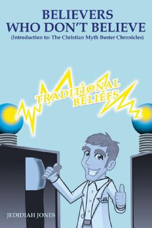 Believers Who Don't Believe (introduction to) The Christian Myth Buster Chronicles by Jedidiah Jones
